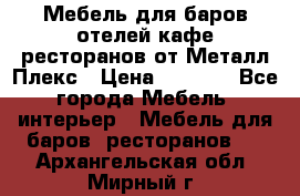 Мебель для баров,отелей,кафе,ресторанов от Металл Плекс › Цена ­ 5 000 - Все города Мебель, интерьер » Мебель для баров, ресторанов   . Архангельская обл.,Мирный г.